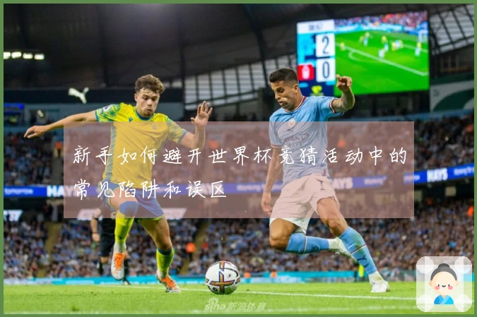 新手如何避开世界杯竞猜活动中的常见陷阱和误区