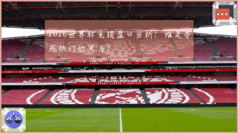 2026世界杯竞猜盘口分析：谁是夺冠热门的黑马？
