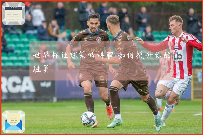 世界杯让球策略详解 如何提升你的胜算